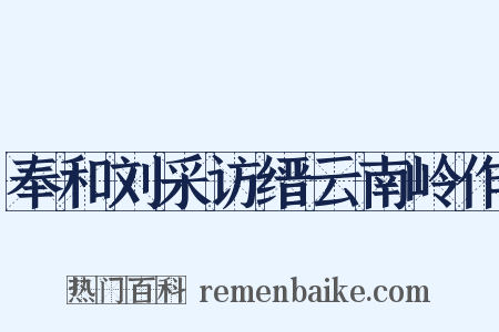 奉和刘采访缙云南岭作是什么意思的图片